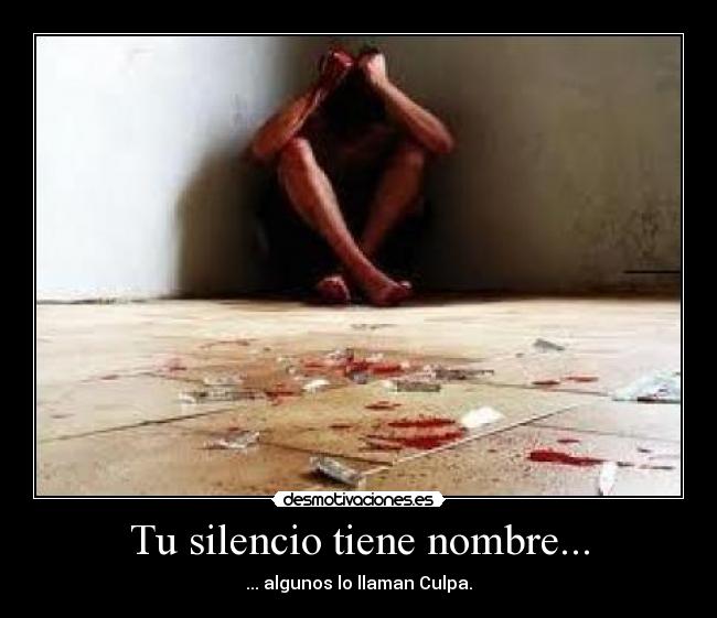 Tu silencio tiene nombre... - ... algunos lo llaman Culpa.
