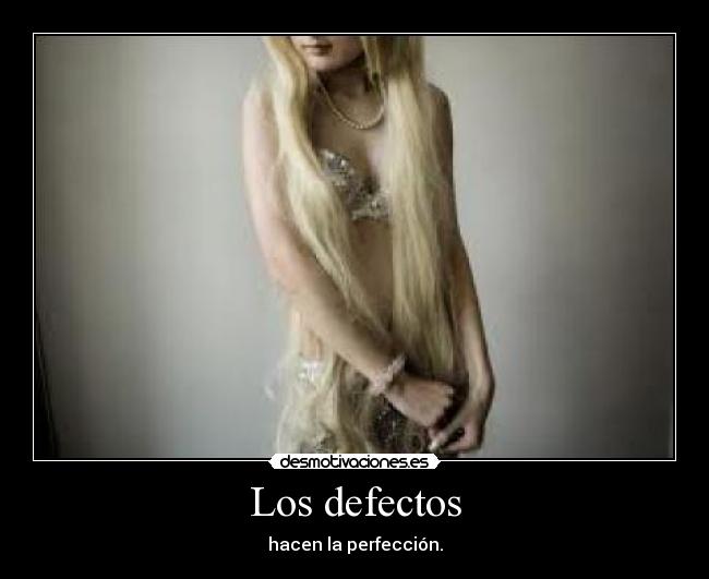 Los defectos - hacen la perfección.