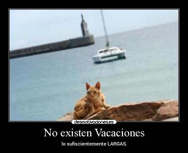 No existen Vacaciones - lo sufiscientemente LARGAS.
