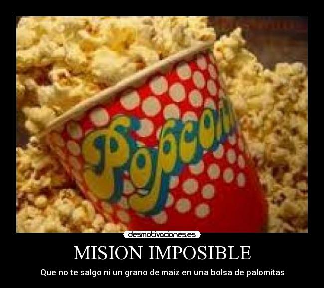 MISION IMPOSIBLE - Que no te salgo ni un grano de maiz en una bolsa de palomitas