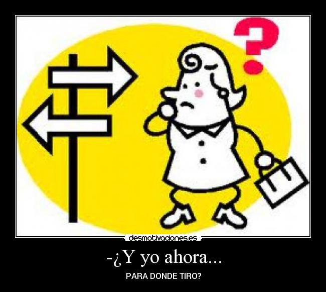 -¿Y yo ahora... - 