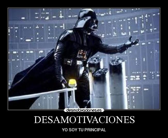 DESAMOTIVACIONES - YO SOY TU PRINCIPAL