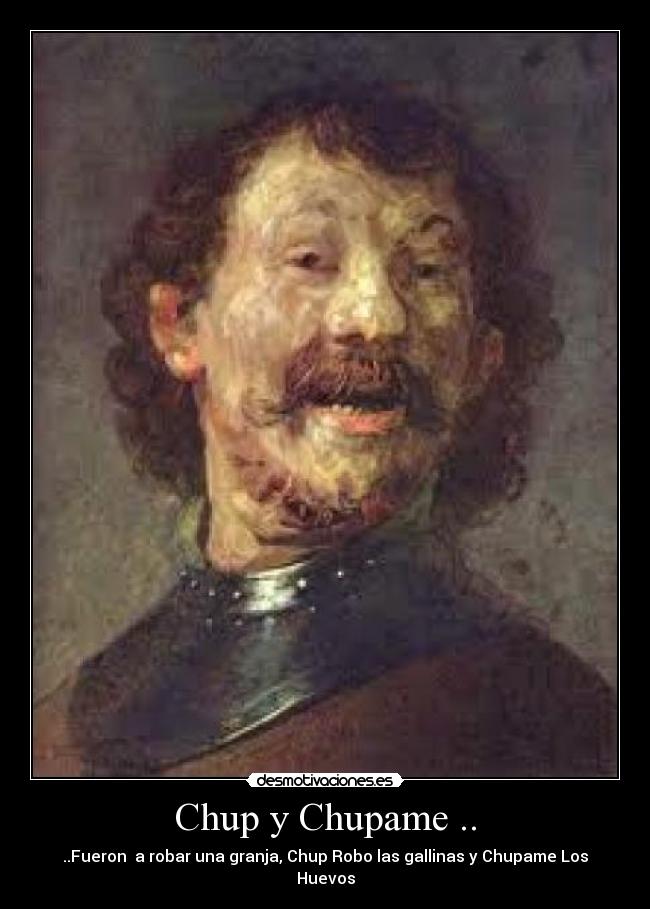 Chup y Chupame .. - ..Fueron  a robar una granja, Chup Robo las gallinas y Chupame Los Huevos