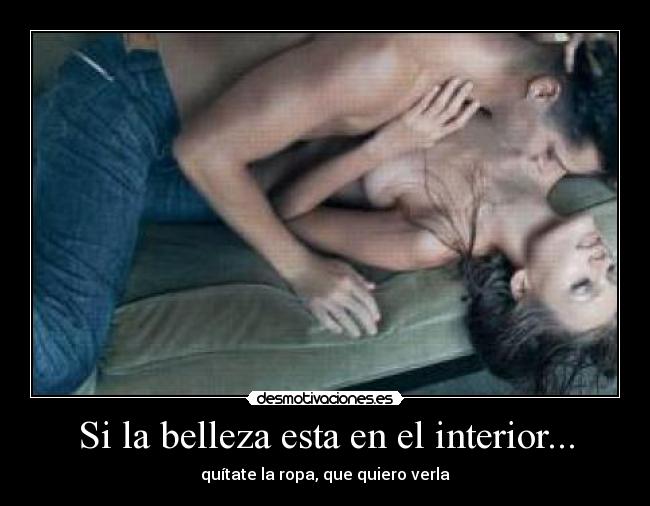Si la belleza esta en el interior... -