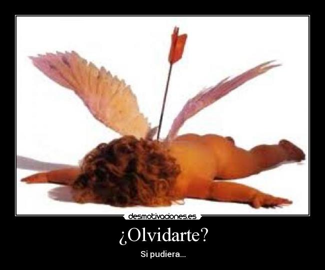 ¿Olvidarte? - Si pudiera...