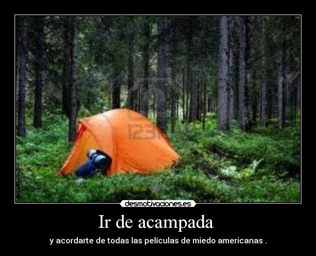 Ir de acampada  - y acordarte de todas las películas de miedo americanas .