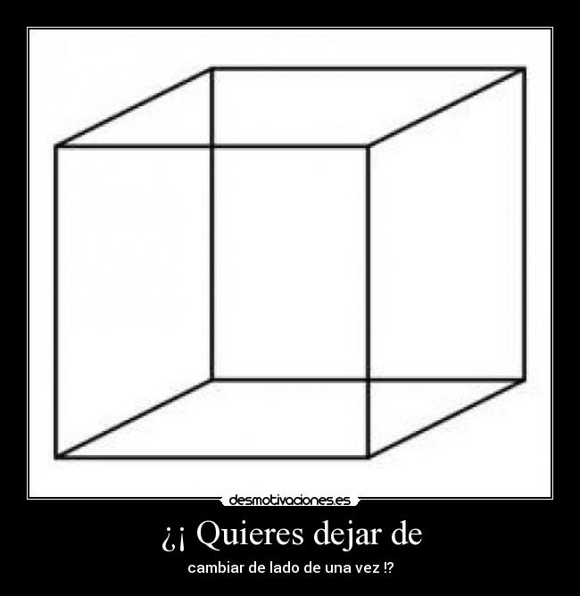 ¿¡ Quieres dejar de - cambiar de lado de una vez !?
