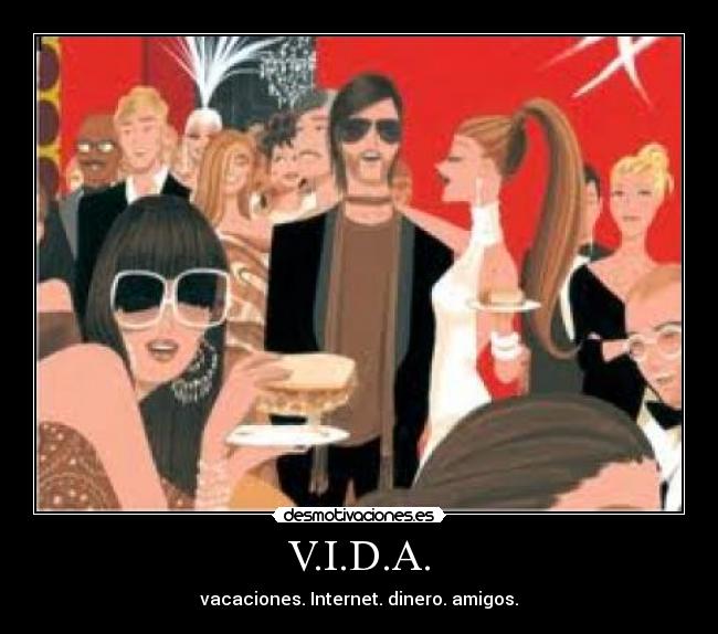 V.I.D.A. - vacaciones. Internet. dinero. amigos.