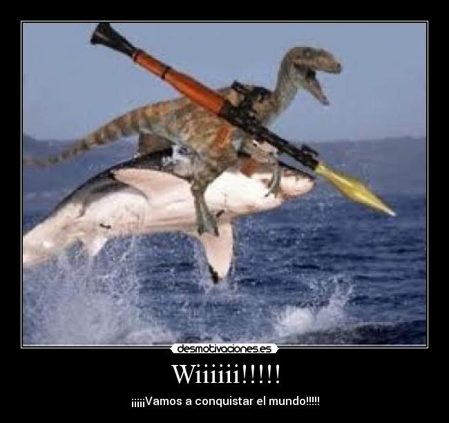 Wiiiiii!!!!! - ¡¡¡¡¡Vamos a conquistar el mundo!!!!!
