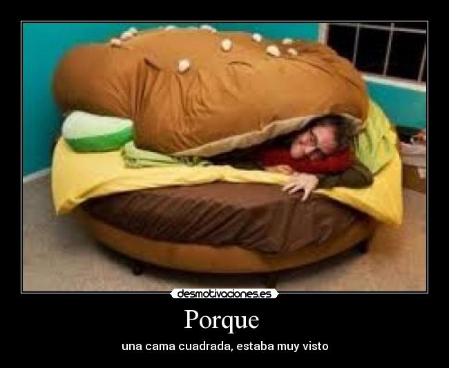 Porque - una cama cuadrada, estaba muy visto