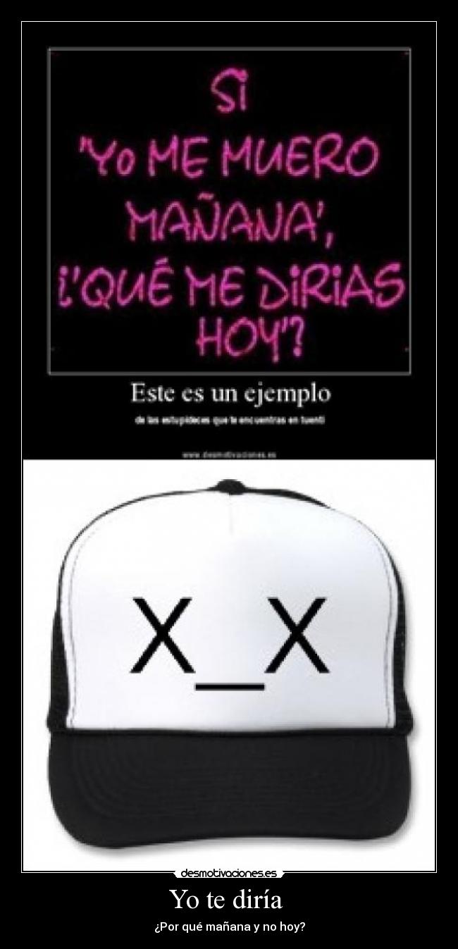 Yo te diría - ¿Por qué mañana y no hoy?