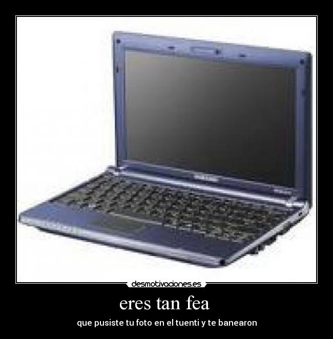 eres tan fea  - 