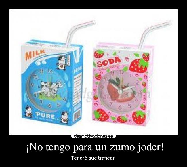 ¡No tengo para un zumo joder! - Tendré que traficar