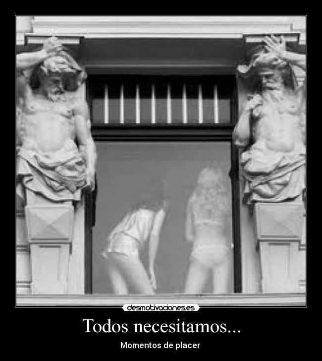 Todos necesitamos... - Momentos de placer