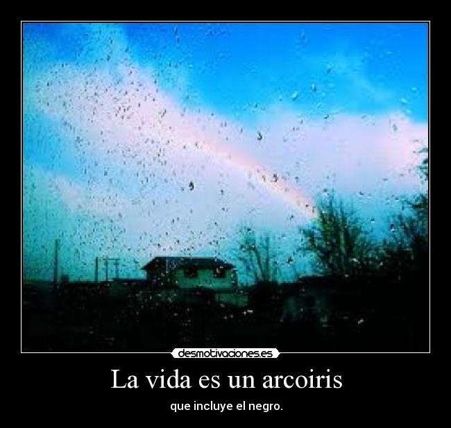 La vida es un arcoiris - que incluye el negro.