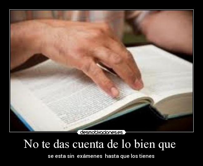 No te das cuenta de lo bien que -