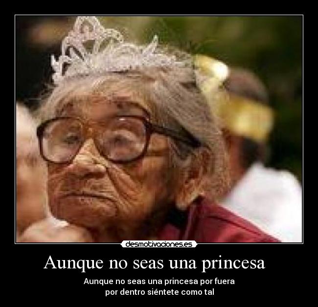 Aunque no seas una princesa - Aunque no seas una princesa por fuera
por dentro siéntete como tal