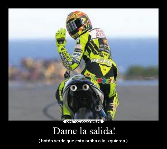 Dame la salida! - ( botón verde que esta arriba a la izquierda ) 