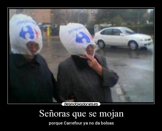 Señoras que se mojan - porque Carrefour ya no da bolsas
