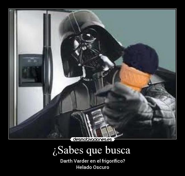 ¿Sabes que busca  - Darth Varder en el frigorífico?
Helado Oscuro