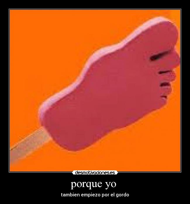 porque yo - tambien empiezo por el gordo