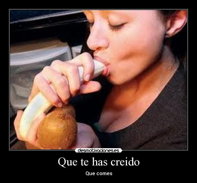 Que te has creido - 