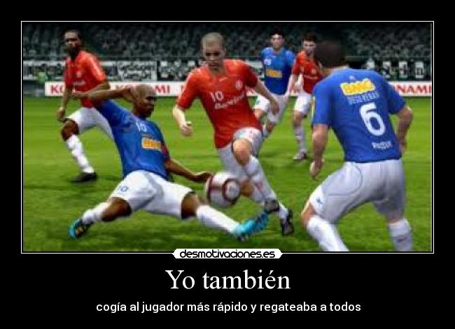Yo también - cogía al jugador más rápido y regateaba a todos