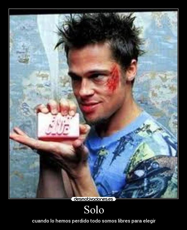 Solo - cuando lo hemos perdido todo somos libres para elegir