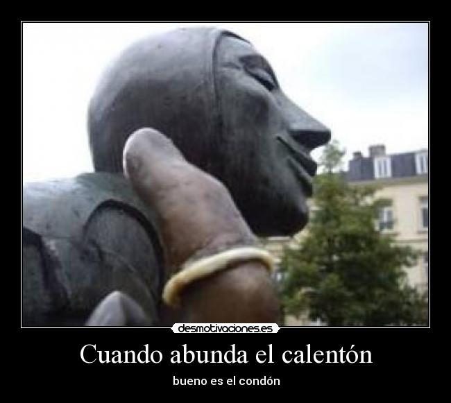 Cuando abunda el calentón - bueno es el condón
