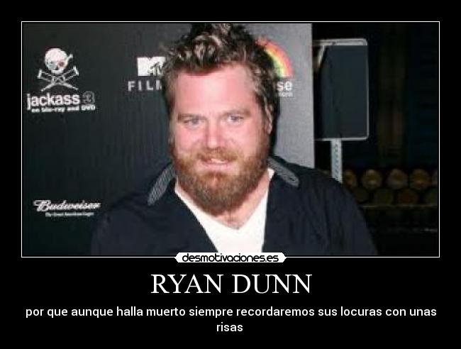 RYAN DUNN - por que aunque halla muerto siempre recordaremos sus locuras con unas risas