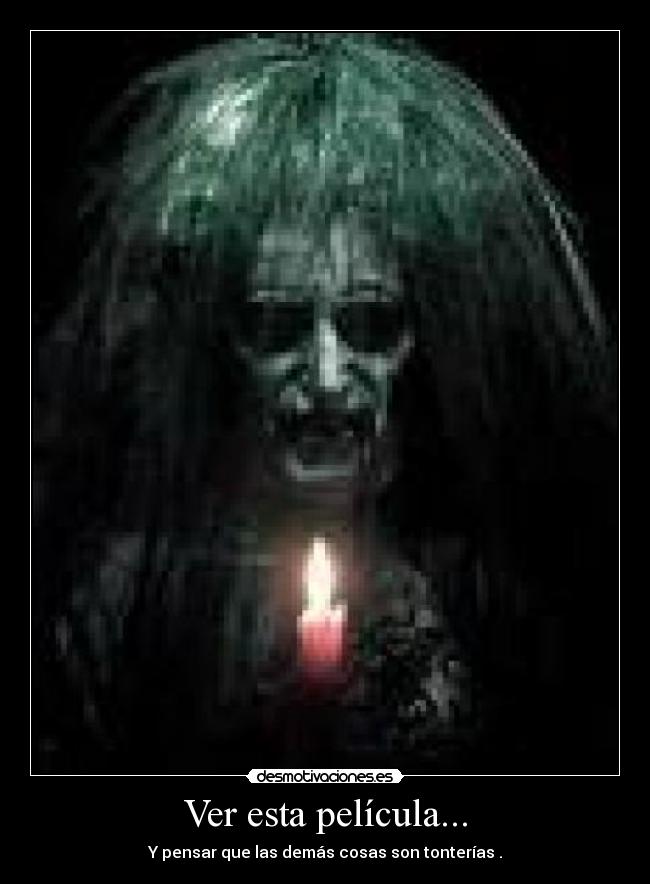 Ver esta película... - Y pensar que las demás cosas son tonterías .