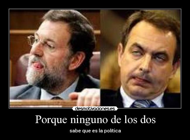 Porque ninguno de los dos - sabe que es la política