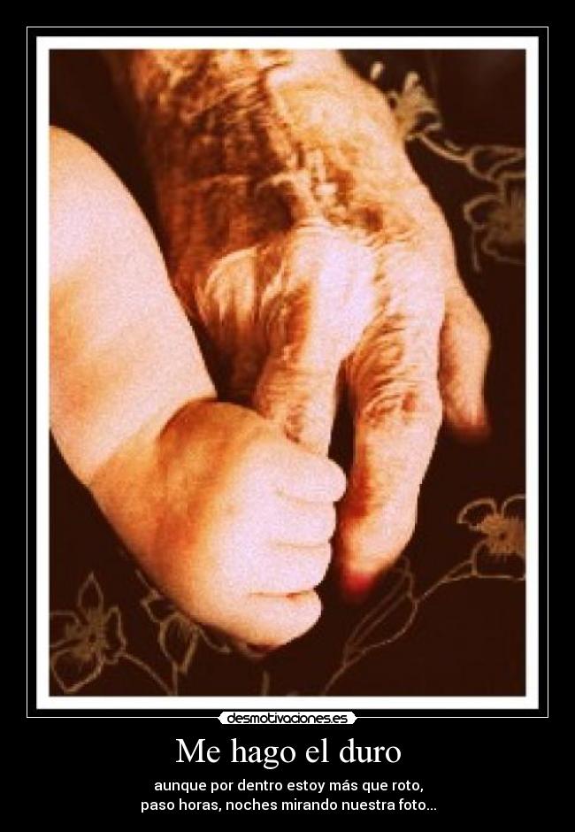 Me hago el duro - aunque por dentro estoy más que roto,
paso horas, noches mirando nuestra foto...