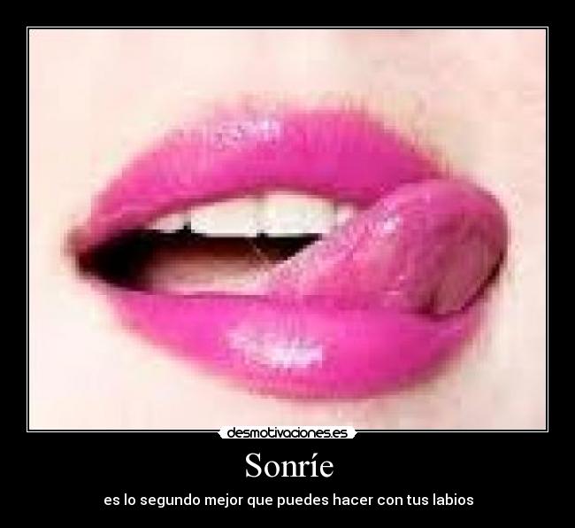 Sonríe - es lo segundo mejor que puedes hacer con tus labios