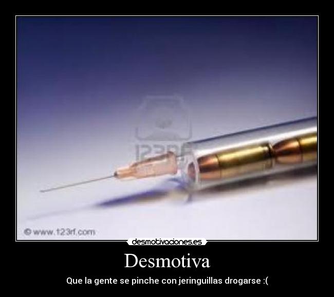 Desmotiva - Que la gente se pinche con jeringuillas drogarse :(