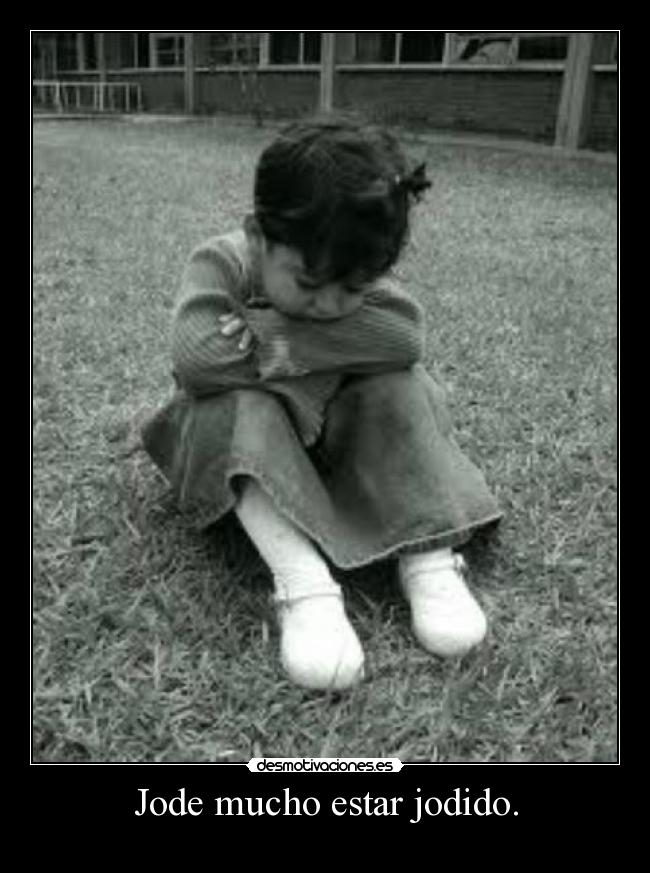 Jode mucho estar jodido. -