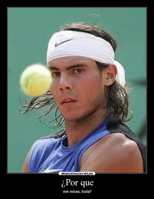 ¿Por que - me miras, bola?