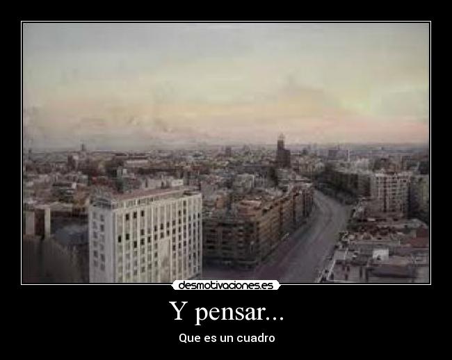 Y pensar... - 
