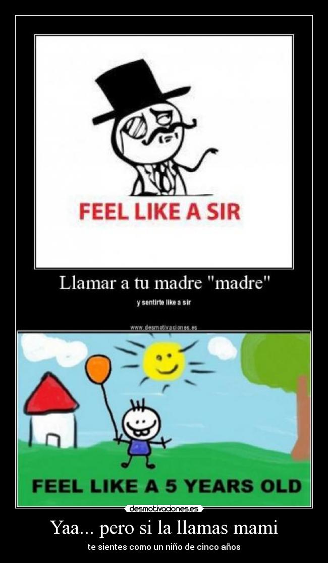 Yaa... pero si la llamas mami - te sientes como un niño de cinco años