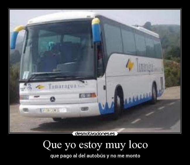 Que yo estoy muy loco - que pago al del autobús y no me monto