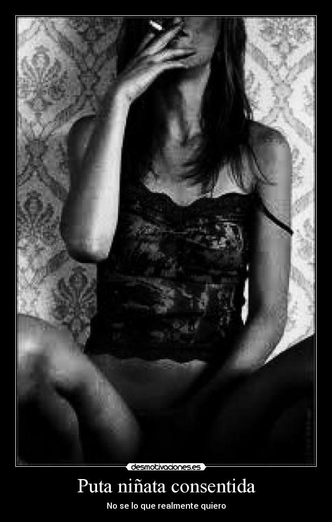 Puta niñata consentida - No se lo que realmente quiero