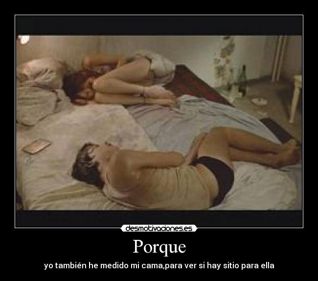 Porque - yo también he medido mi cama,para ver si hay sitio para ella