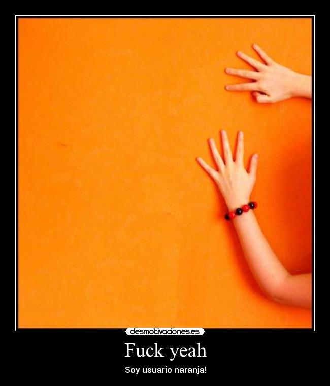 Fuck yeah - Soy usuario naranja!
