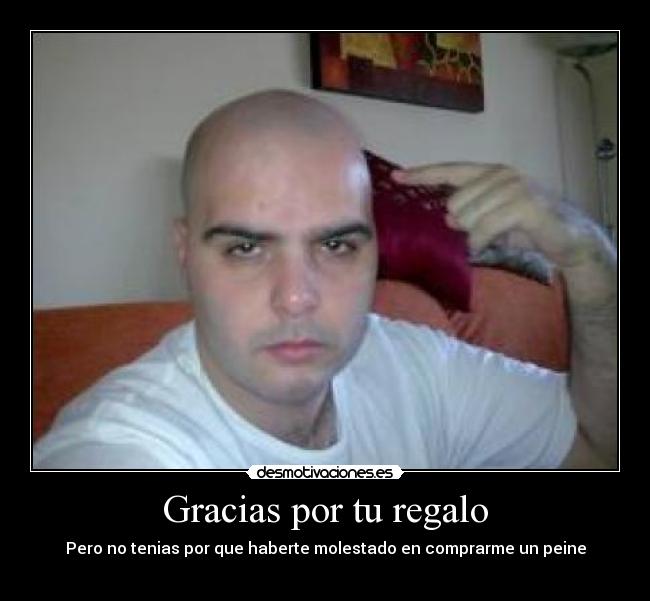 Gracias por tu regalo - Pero no tenias por que haberte molestado en comprarme un peine