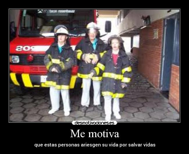 Me motiva - que estas personas ariesgen su vida por salvar vidas