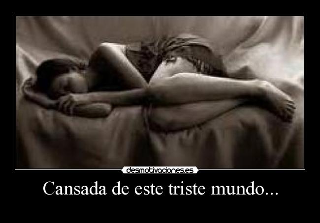 Cansada de este triste mundo... -