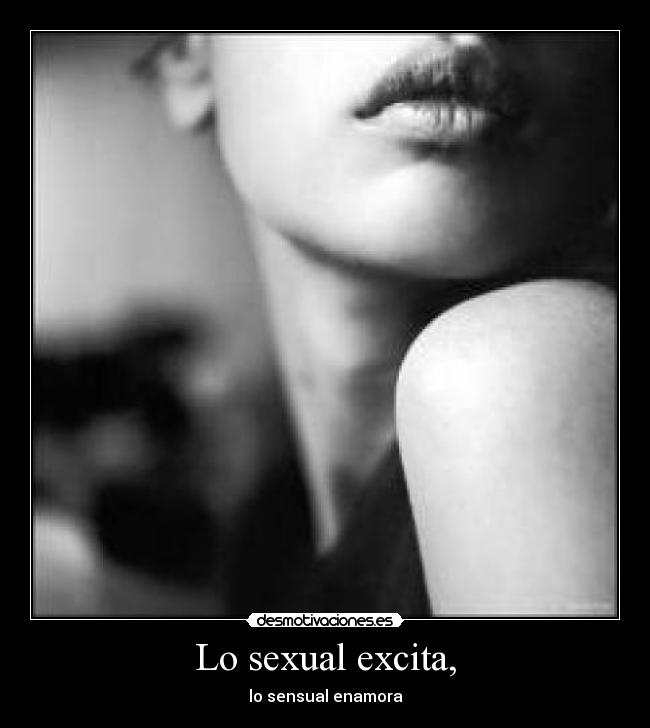 Lo sexual excita, - lo sensual enamora