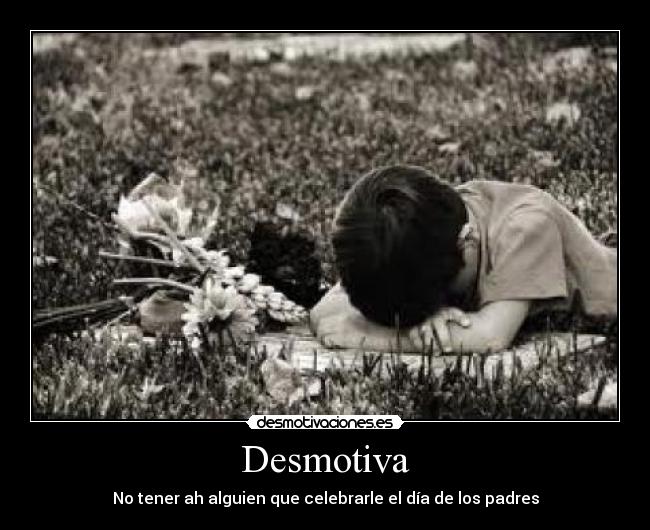 Desmotiva - No tener ah alguien que celebrarle el día de los padres