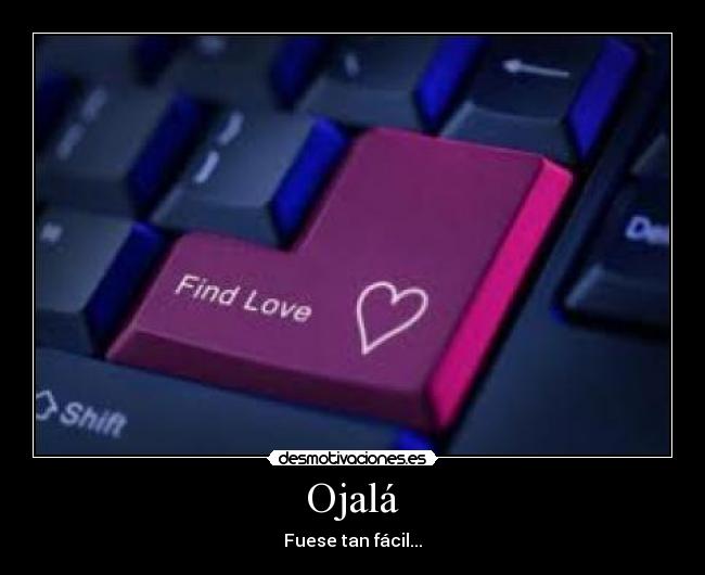 Ojalá - Fuese tan fácil...