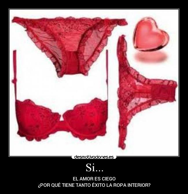 Si... - EL AMOR ES CIEGO
¿POR QUÉ TIENE TANTO ÉXITO LA ROPA INTERIOR?